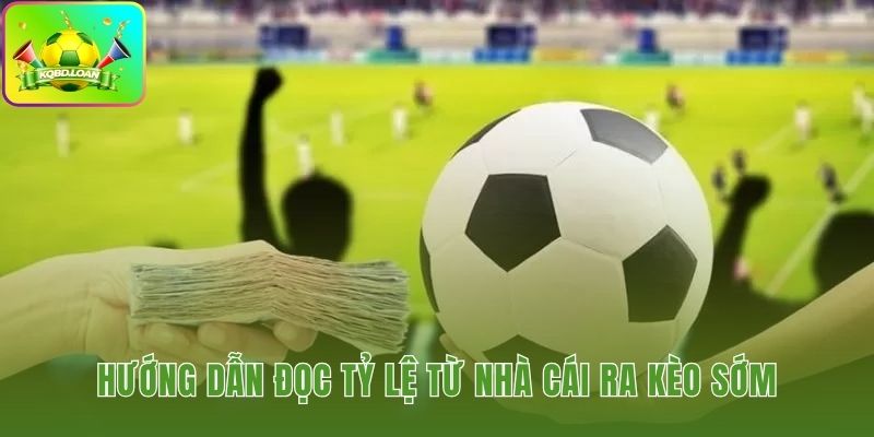Hướng dẫn đọc kèo sớm giúp phân tích trận đấu hiệu quả