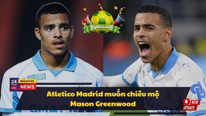 Atletico Madrid muốn chiêu mộ Mason Greenwood